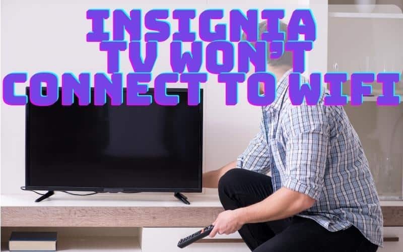 Insignia tv won't connect to wifi