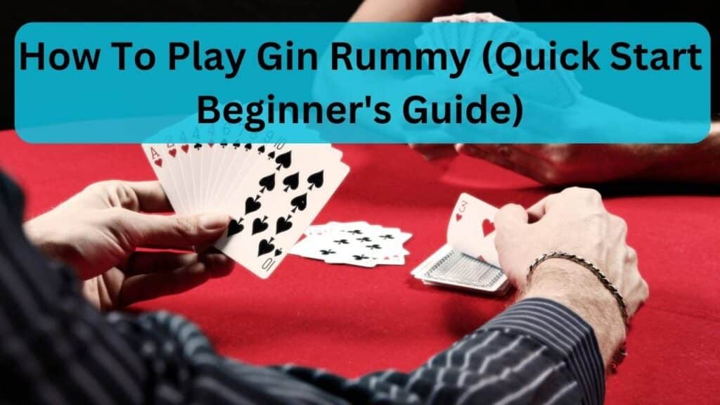 How To Play Gin Rummy (Quick Start Beginner's Guide)