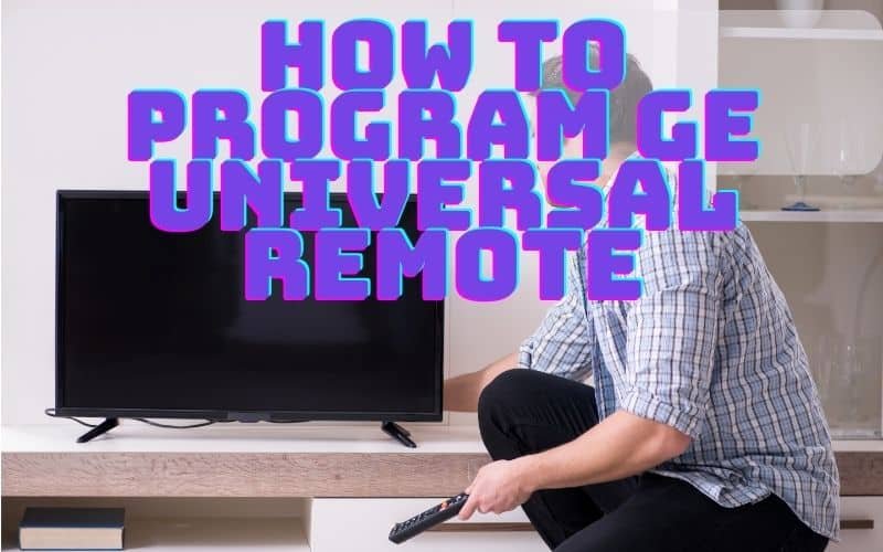 how-to-program-ge-universal-remote-with-and-without-codes-2024